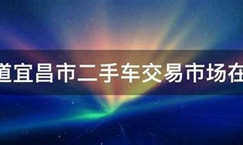 宜昌二手车交易市场信息-宜昌二手车交易网